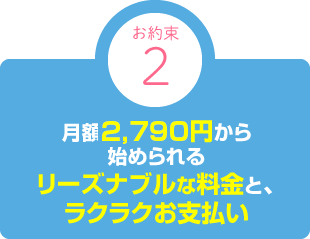 月額3,000円から始められるリーズナブルな料金と、ラクラクお支払い