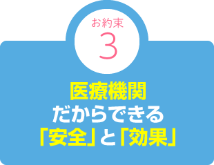 医療機関だからできる「安全」と「効果」